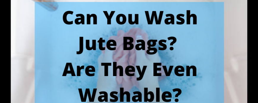 can-you-wash-jute-bags-are-they-even-washable